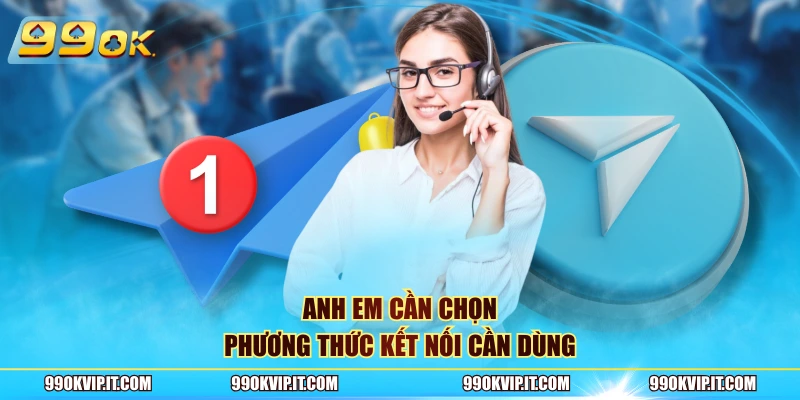 Liên Hệ 99OK Anh em cần chọn phương thức kết nối cần dùng