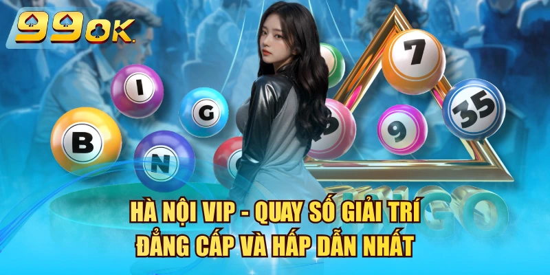 Hà Nội VIP – Quay Số Giải Trí Đẳng Cấp Và Hấp Dẫn Nhất 2026 Hà Nội VIP